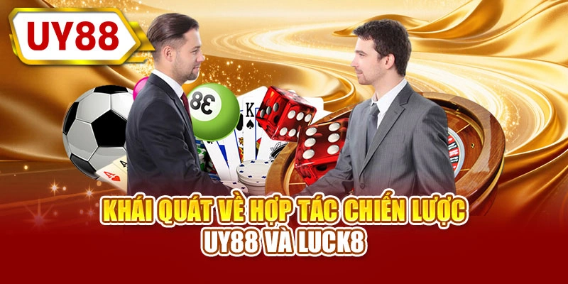 Khái quát về hợp tác chiến lược UY88 và LUCK8