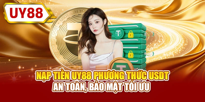 Nạp tiền UY88 phương thức USDT an toàn, bảo mật tối ưu