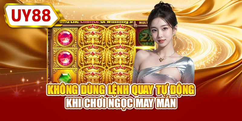 Không dùng lệnh quay tự động khi chơi Ngọc may mắn