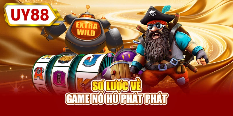 Sơ lược về game nổ hũ phát phát