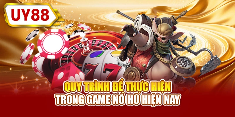 Quy trình để thực hiện trong game nổ hũ 52 hiện nay
