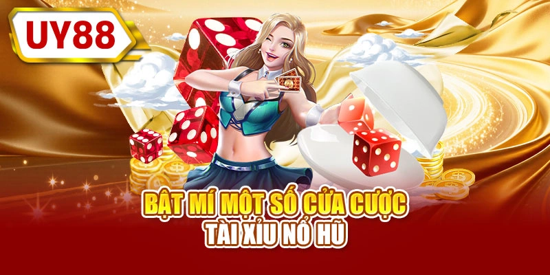 Bật mí một số cửa cược tài xỉu nổ hũ