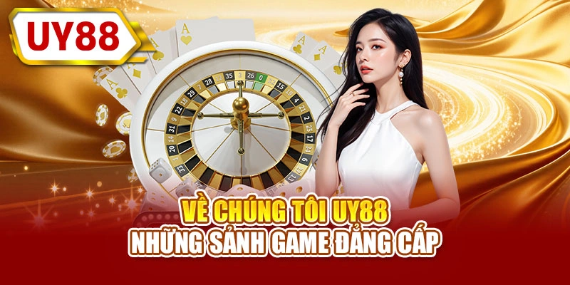 Về chúng tôi UY88 những sảnh game đẳng cấp